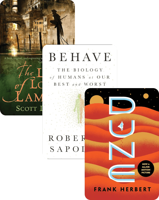 Book covers for The Lies of Locke Lamora by Scott Lynch, Behave by Robert Sapolsky, and Dune by Frank Herbert